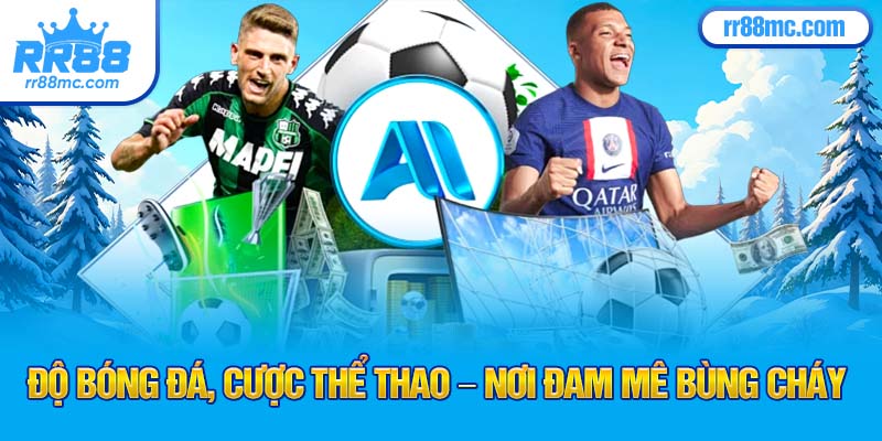 Độ bóng đá, cược thể thao – nơi đam mê bùng cháy