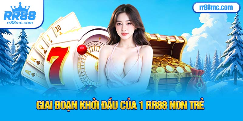 Giai đoạn khởi đầu của 1 RR88 non trẻ